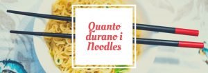 quanto durano i noodles