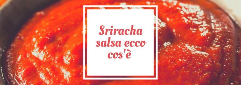 Sriracha salsa: storia e usi della salsa piccante Sriracha salsa: storia e usi della salsa piccante